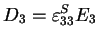 $\displaystyle D_3=\varepsilon_{33}^S E_3$