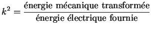 $\displaystyle k^2=\frac{\text{\'energie m\'ecanique transform\'ee}}{\text{\'energie \'electrique fournie}}$