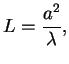 $\displaystyle L=\frac{a^2}{\lambda},$